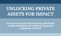 unlocking private assets for impact- how to increase the flow of private capital from wealthy individuals and families to impact-led enterprises in the UK